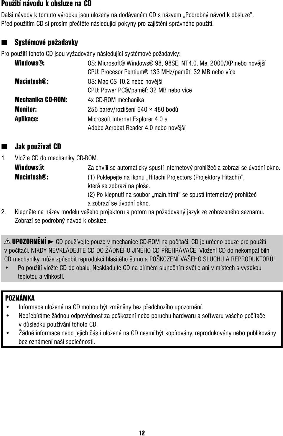 7 Systémové požadavky Pro použití tohoto CD jsou vyžadovány následující systémové požadavky: Windows : OS: Microsoft Windows 98, 98SE, NT4.