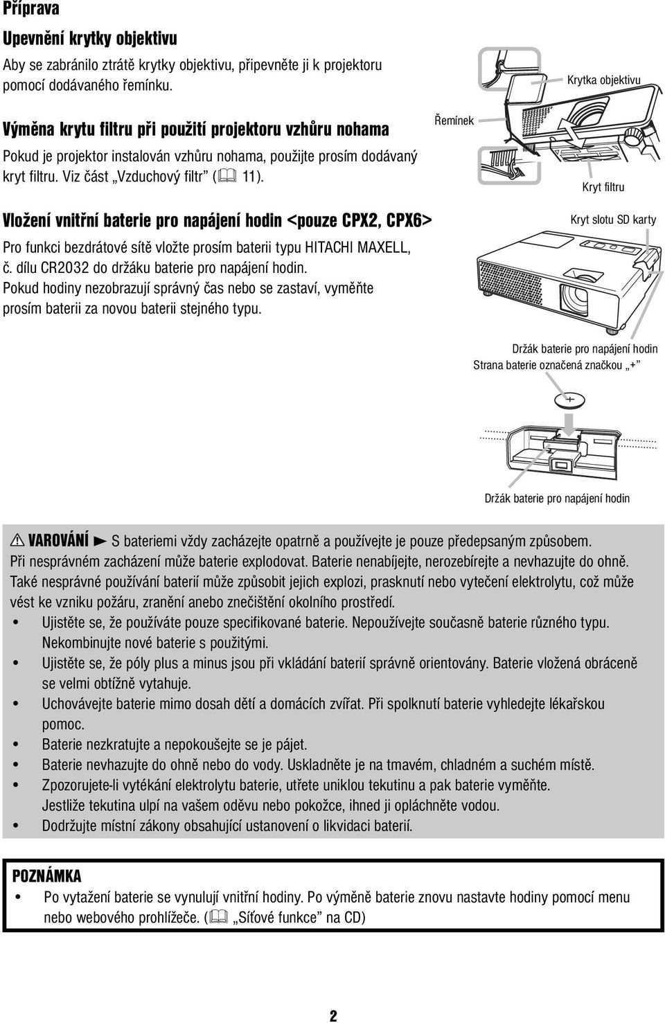 Vložení vnitřní baterie pro napájení hodin <pouze CPX2, CPX6> Pro funkci bezdrátové sítě vložte prosím baterii typu HITACHI MAXELL, č. dílu CR2032 do držáku baterie pro napájení hodin.