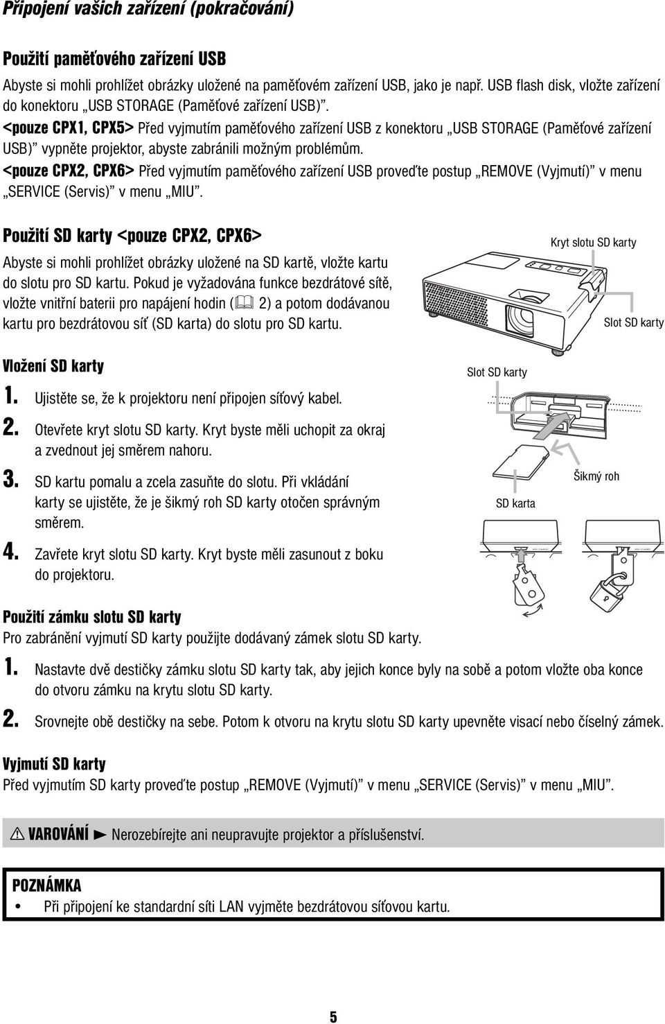<pouze CPX1, CPX5> Před vyjmutím paměťového zařízení USB z konektoru USB STORAGE (Paměťové zařízení USB) vypněte projektor, abyste zabránili možným problémům.