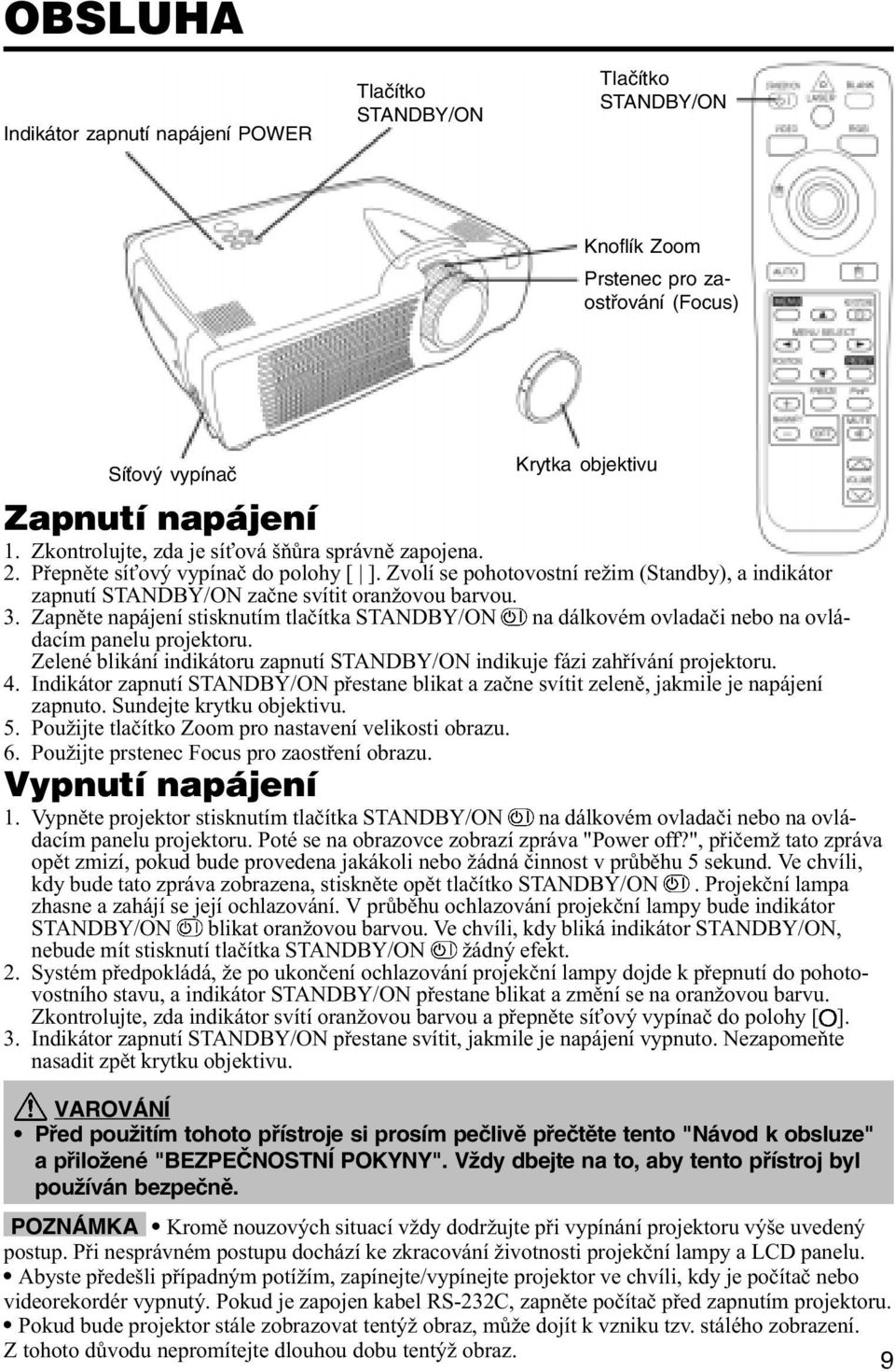 Zapnìte napájení stisknutím tlaèítka STANDBY/ON na dálkovém ovladaèi nebo na ovládacím panelu projektoru. Zelené blikání indikátoru zapnutí STANDBY/ON indikuje fázi zahøívání projektoru.