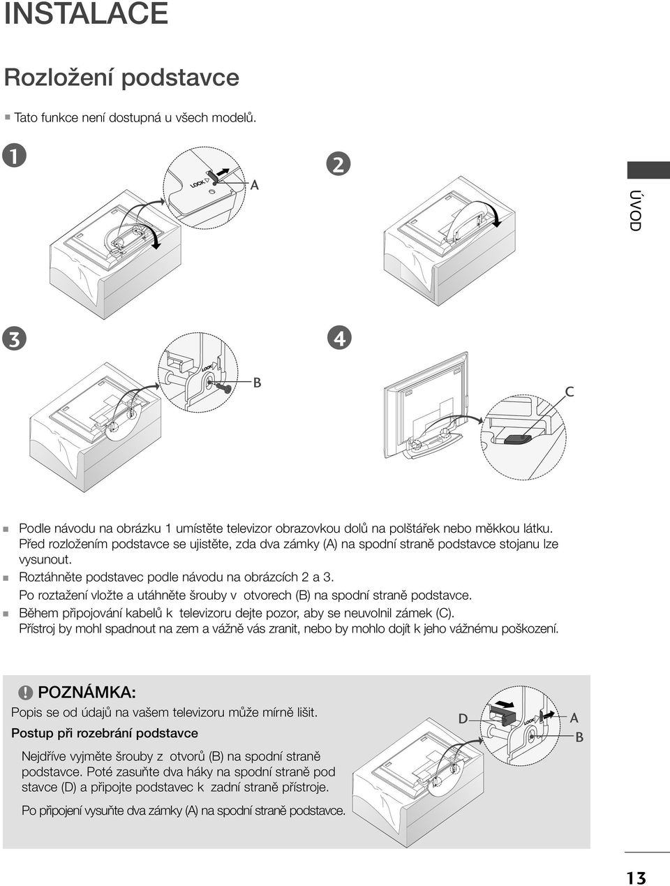 Po roztaïení vloïte a utáhnûte rouby v otvorech (B) na spodní stranû podstavce. Bûhem pfiipojování kabelû k televizoru dejte pozor, aby se neuvolnil zámek (C).