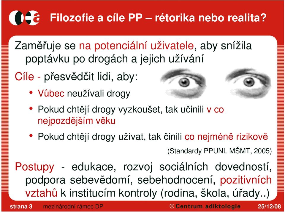 neužívali drogy Pokud chtějí drogy vyzkoušet, tak učinili v co nejpozdějším věku Pokud chtějí drogy užívat, tak činili co