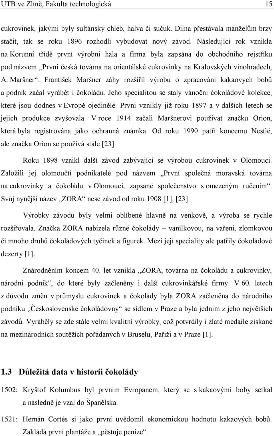 Maršner. František Maršner záhy rozšířil výrobu o zpracování kakaových bobů a podnik začal vyrábět i čokoládu.