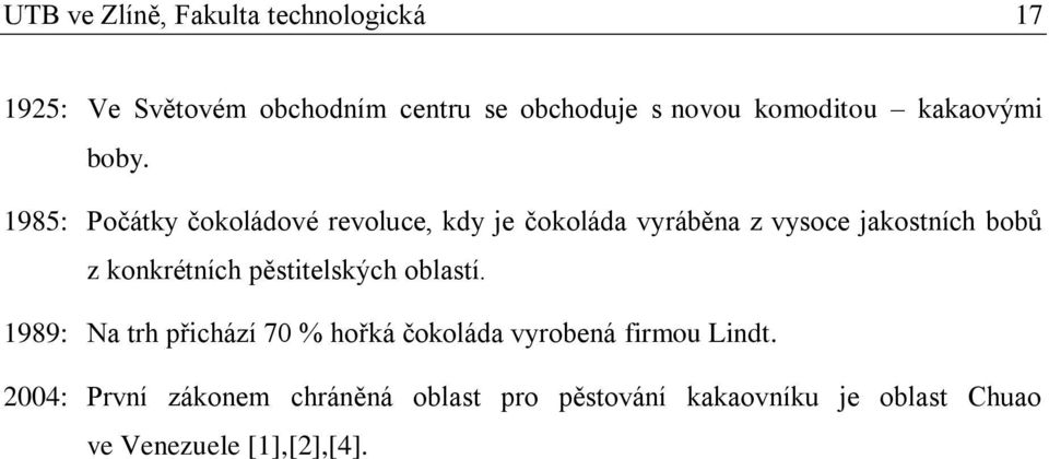 1985: Počátky čokoládové revoluce, kdy je čokoláda vyráběna z vysoce jakostních bobů z konkrétních