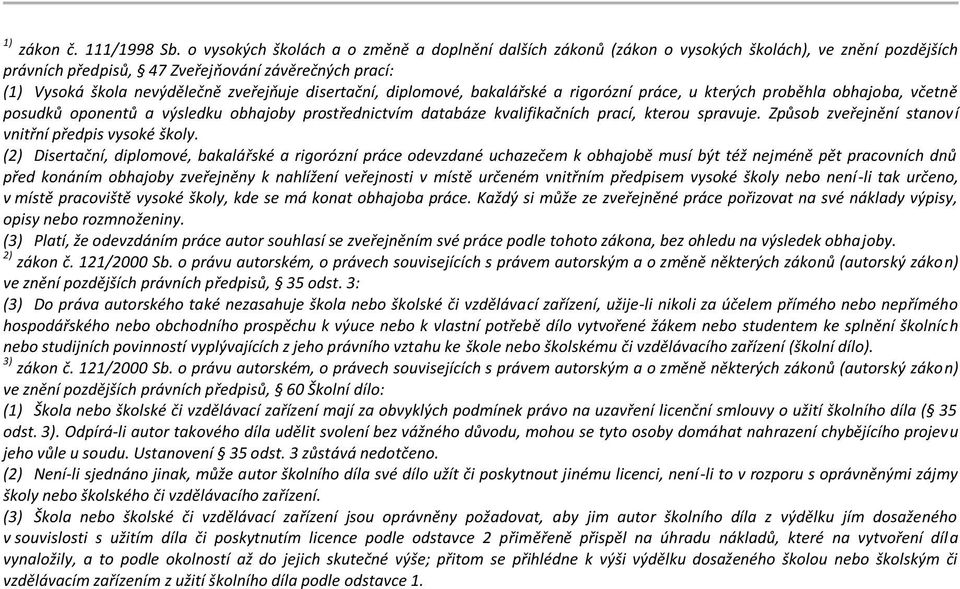 disertační, diplomové, bakalářské a rigorózní práce, u kterých proběhla obhajoba, včetně posudků oponentů a výsledku obhajoby prostřednictvím databáze kvalifikačních prací, kterou spravuje.