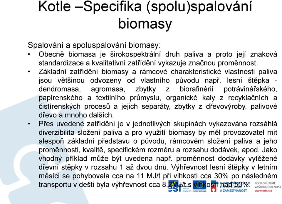 lesní štěpka - dendromasa, agromasa, zbytky z biorafinérií potrávinářského, papírenského a textilního průmyslu, organické kaly z recyklačních a čistírenských procesů a jejich separáty, zbytky z