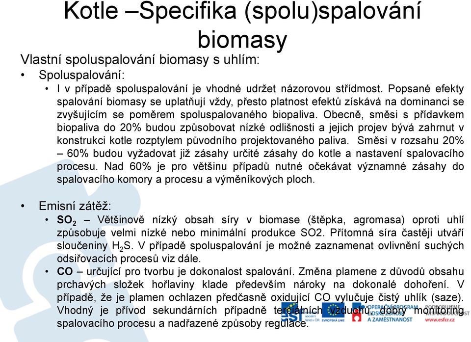 Obecně, směsi s přídavkem biopaliva do 20% budou způsobovat nízké odlišnosti a jejich projev bývá zahrnut v konstrukci kotle rozptylem původního projektovaného paliva.