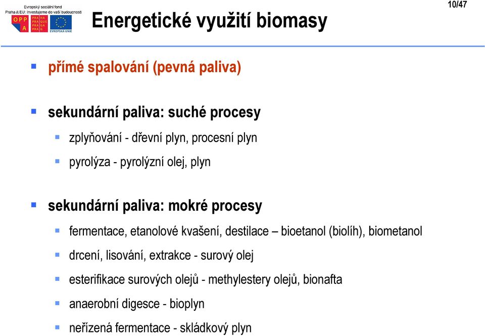 etanolové kvašení, destilace bioetanol (biolíh), biometanol drcení, lisování, extrakce - surový olej