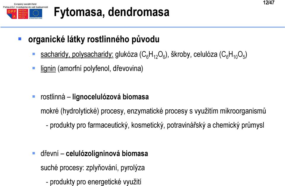 (hydrolytické) procesy, enzymatické procesy s využitím mikroorganismů - produkty pro farmaceutický, kosmetický,