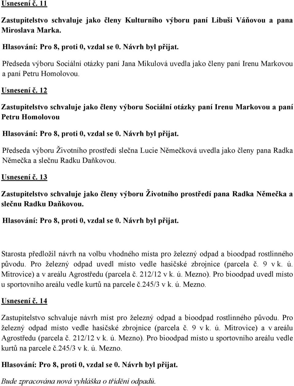 12 Zastupitelstvo schvaluje jako členy výboru Sociální otázky paní Irenu Markovou a paní Petru Homolovou Předseda výboru Životního prostředí slečna Lucie Němečková uvedla jako členy pana Radka