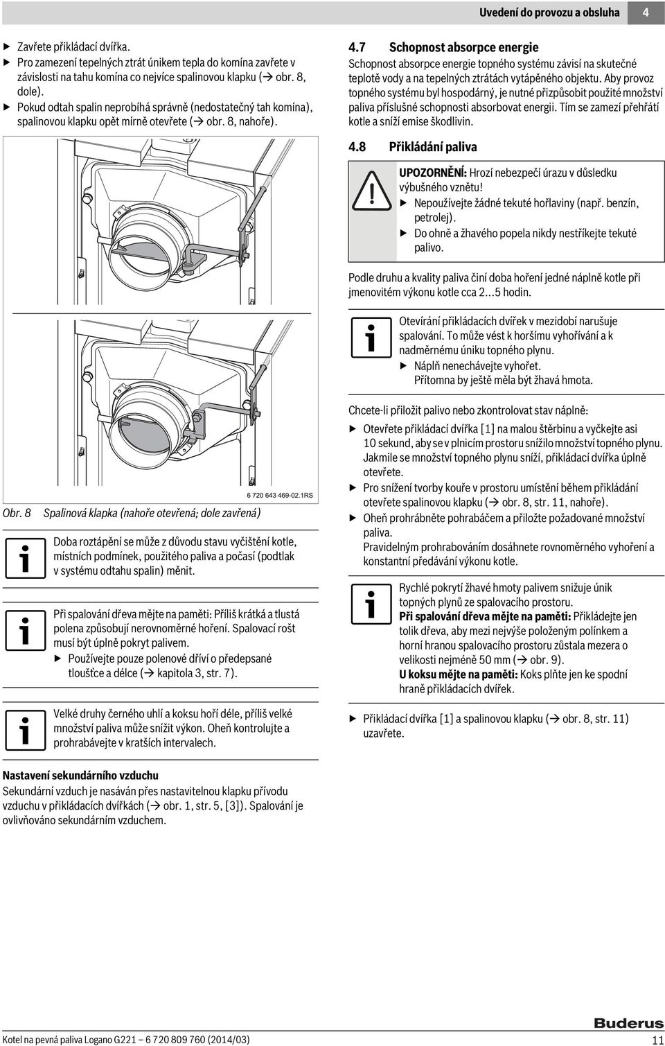 7 Schopnost absorpce energie Schopnost absorpce energie topného systému závisí na skutečné teplotě vody a na tepelných ztrátách vytápěného objektu.