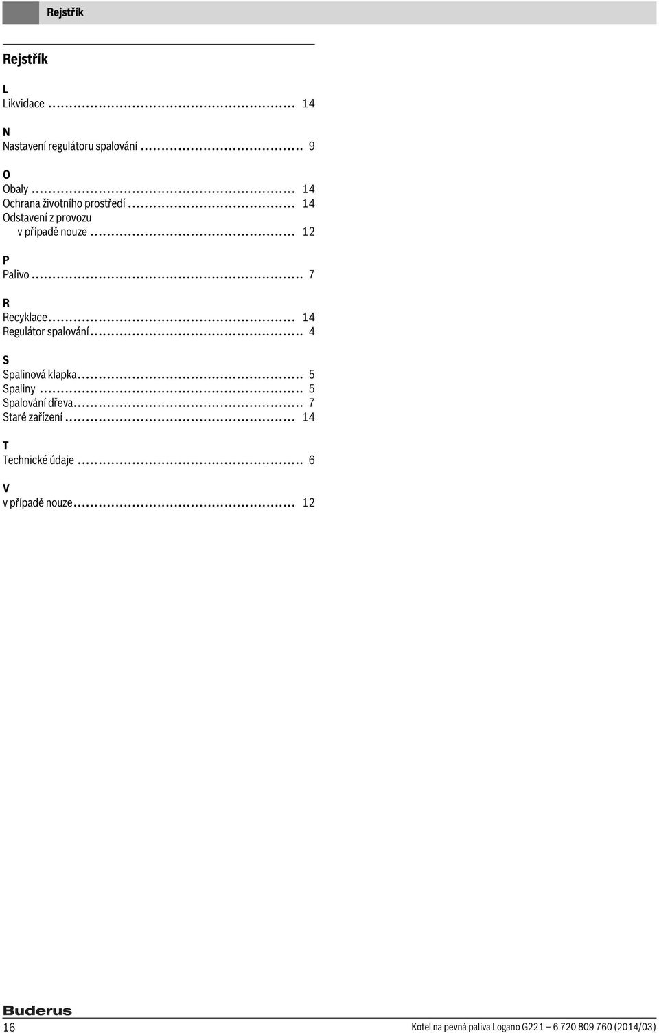 .. 7 R Recyklace... 14 Regulátor spalování... 4 S Spalinová klapka... 5 Spaliny... 5 Spalování dřeva.