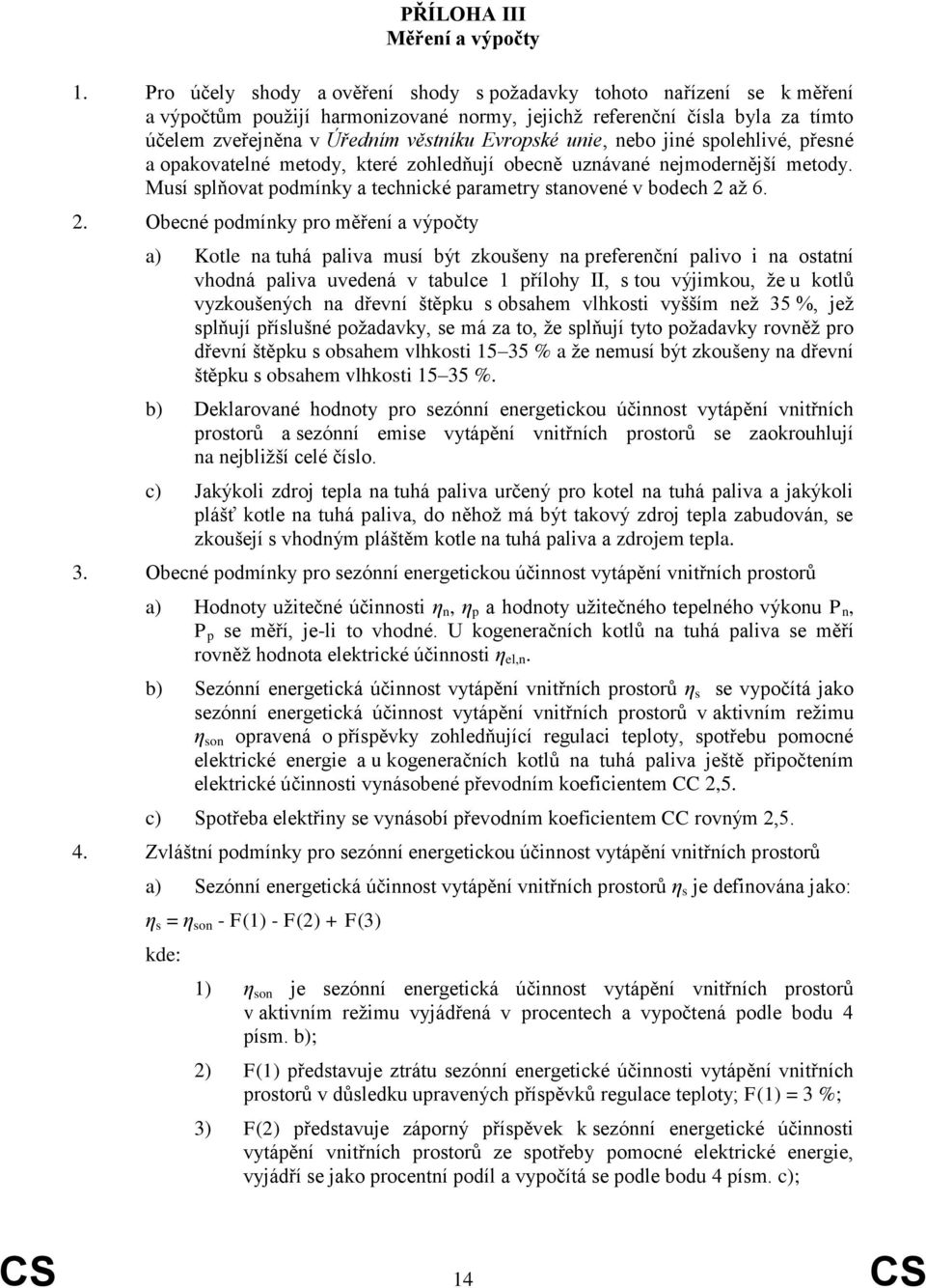 unie, nebo jiné spolehlivé, přesné a opakovatelné metody, které zohledňují obecně uznávané nejmodernější metody. Musí splňovat podmínky a technické parametry stanovené v bodech 2 