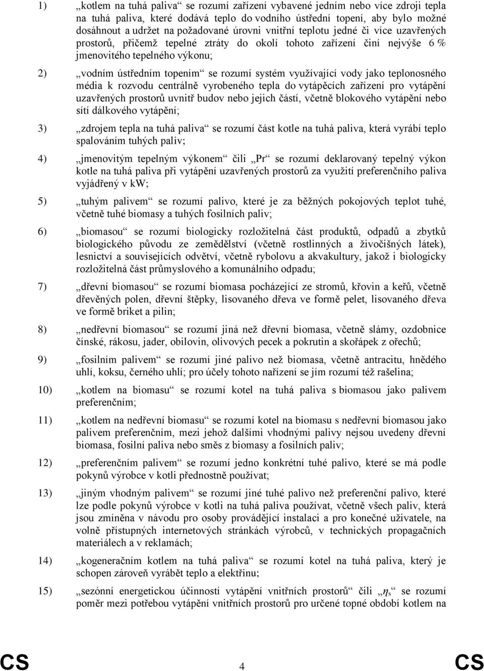 využívající vody jako teplonosného média k rozvodu centrálně vyrobeného tepla do vytápěcích zařízení pro vytápění uzavřených prostorů uvnitř budov nebo jejich částí, včetně blokového vytápění nebo