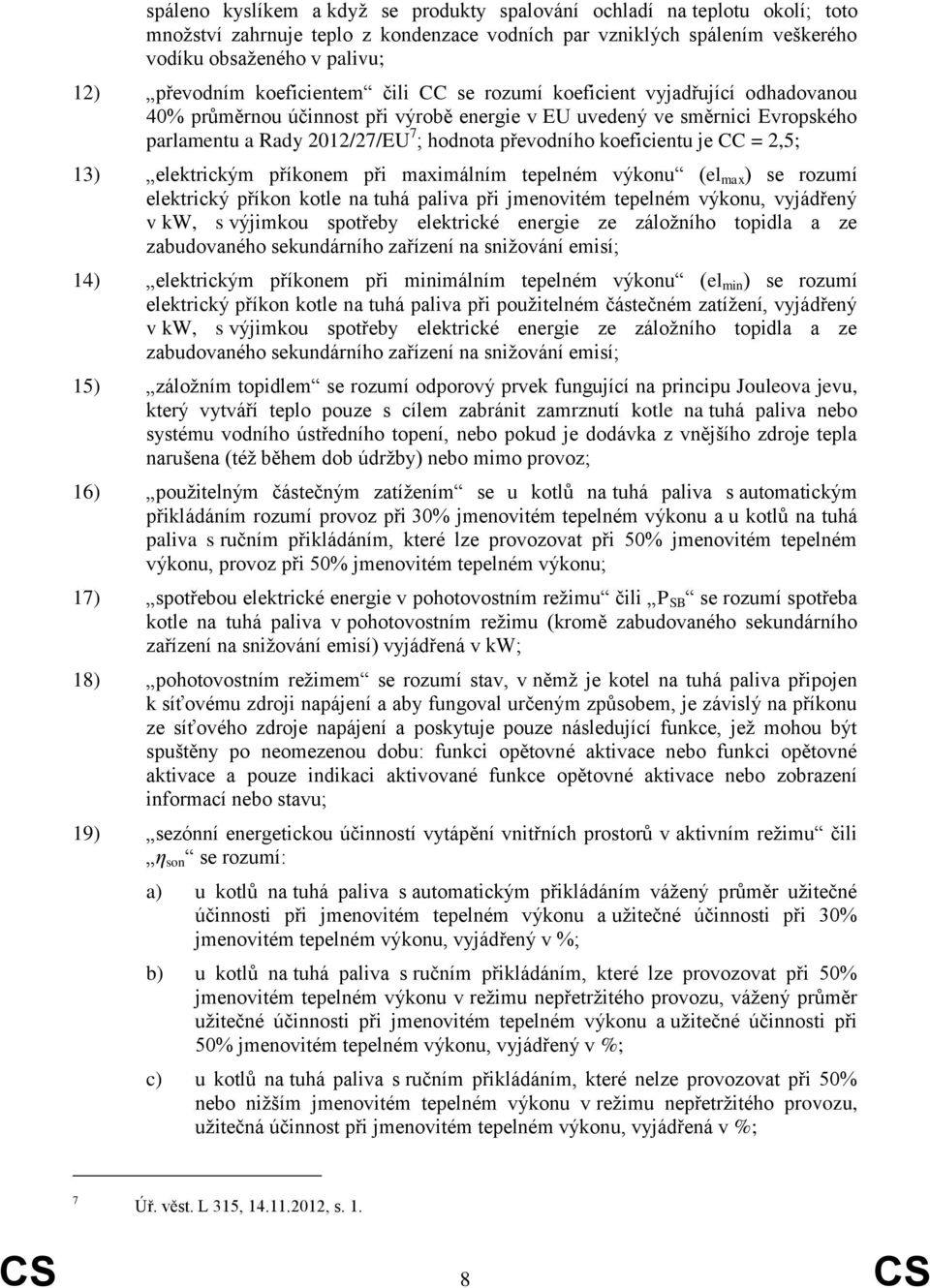 koeficientu je CC = 2,5; 13) elektrickým příkonem při maximálním tepelném výkonu (el max ) se rozumí elektrický příkon kotle na tuhá paliva při jmenovitém tepelném výkonu, vyjádřený v kw, s výjimkou