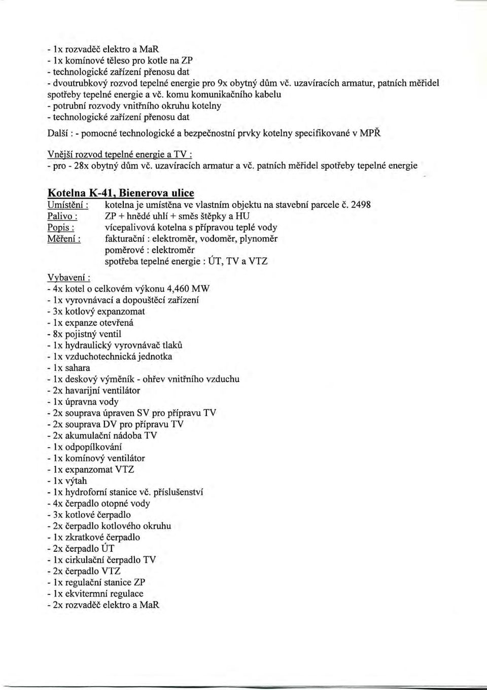 patních měřidel spotřeby Kotelna K-41, Bienerova ulice Popis : kotelna je umístěna ve vlastním objektu na stavební parcele č.