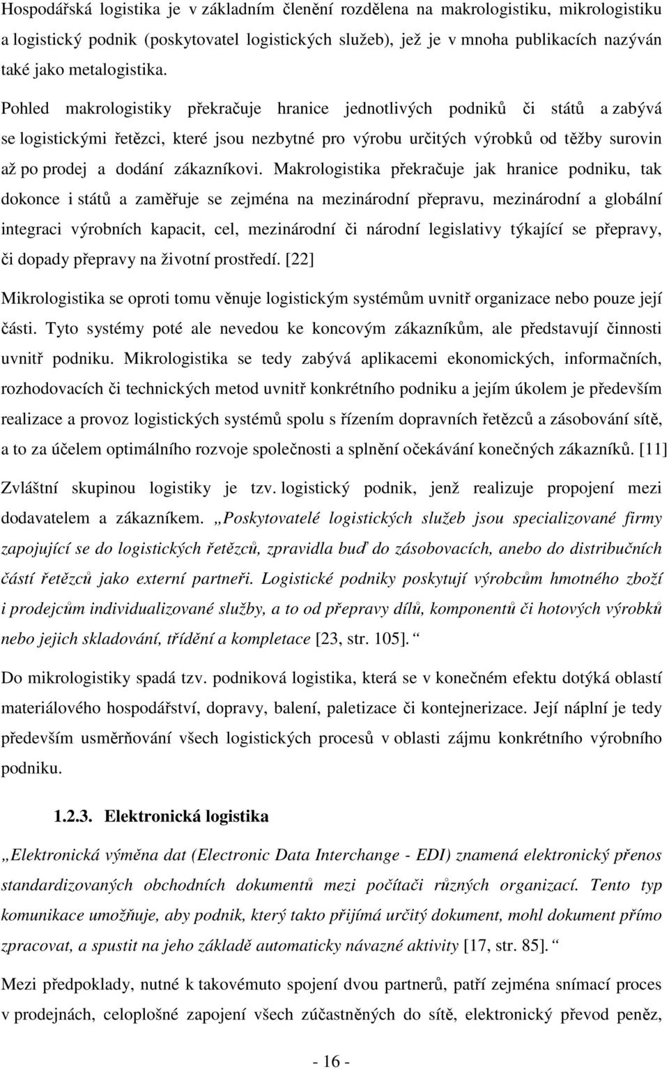 Pohled makrologistiky překračuje hranice jednotlivých podniků či států a zabývá se logistickými řetězci, které jsou nezbytné pro výrobu určitých výrobků od těžby surovin až po prodej a dodání