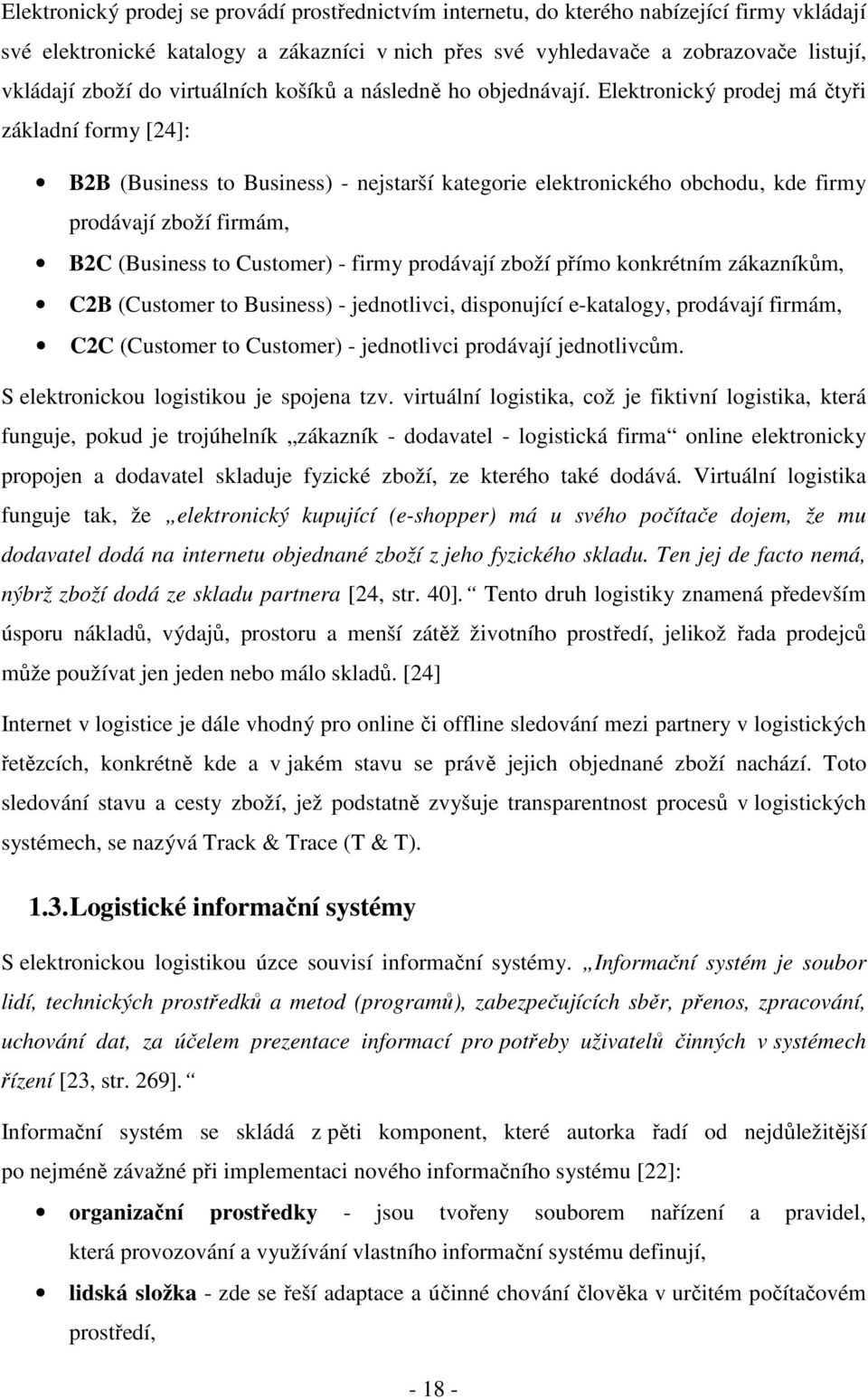 Elektronický prodej má čtyři základní formy [24]: B2B (Business to Business) - nejstarší kategorie elektronického obchodu, kde firmy prodávají zboží firmám, B2C (Business to Customer) - firmy