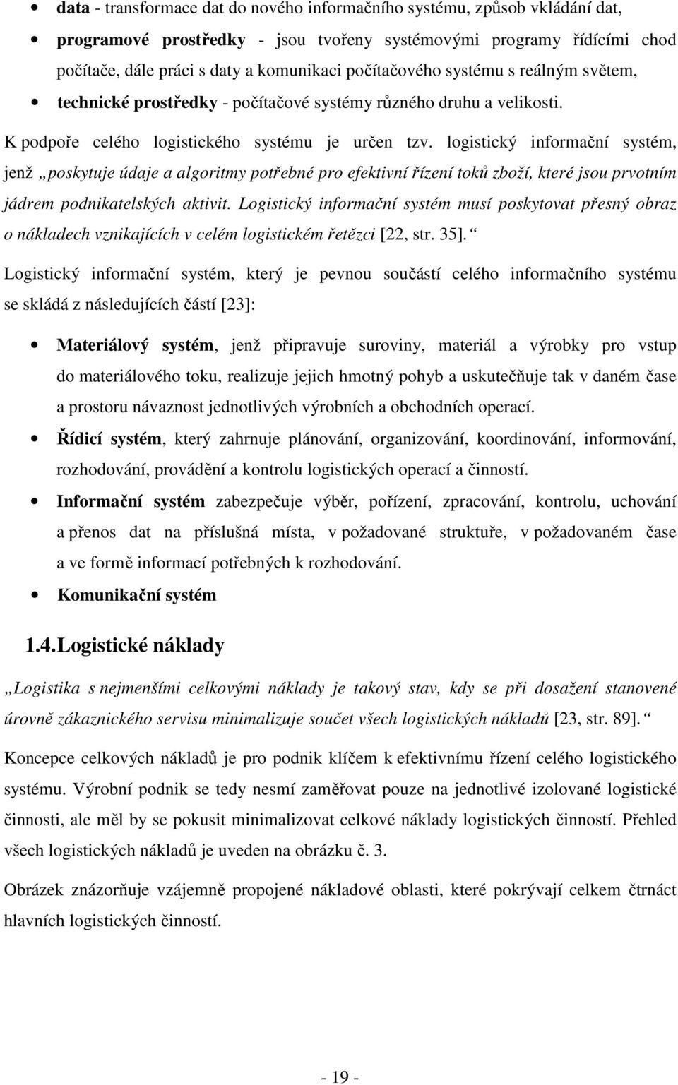 logistický informační systém, jenž poskytuje údaje a algoritmy potřebné pro efektivní řízení toků zboží, které jsou prvotním jádrem podnikatelských aktivit.