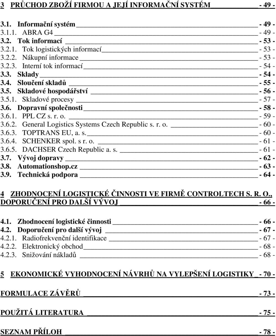 General Logistics Systems Czech Republic s. r. o. - 60-3.6.3. TOPTRANS EU, a. s. - 60-3.6.4. SCHENKER spol. s r. o. - 61-3.6.5. DACHSER Czech Republic a. s. - 61-3.7. Vývoj dopravy - 62-3.8.