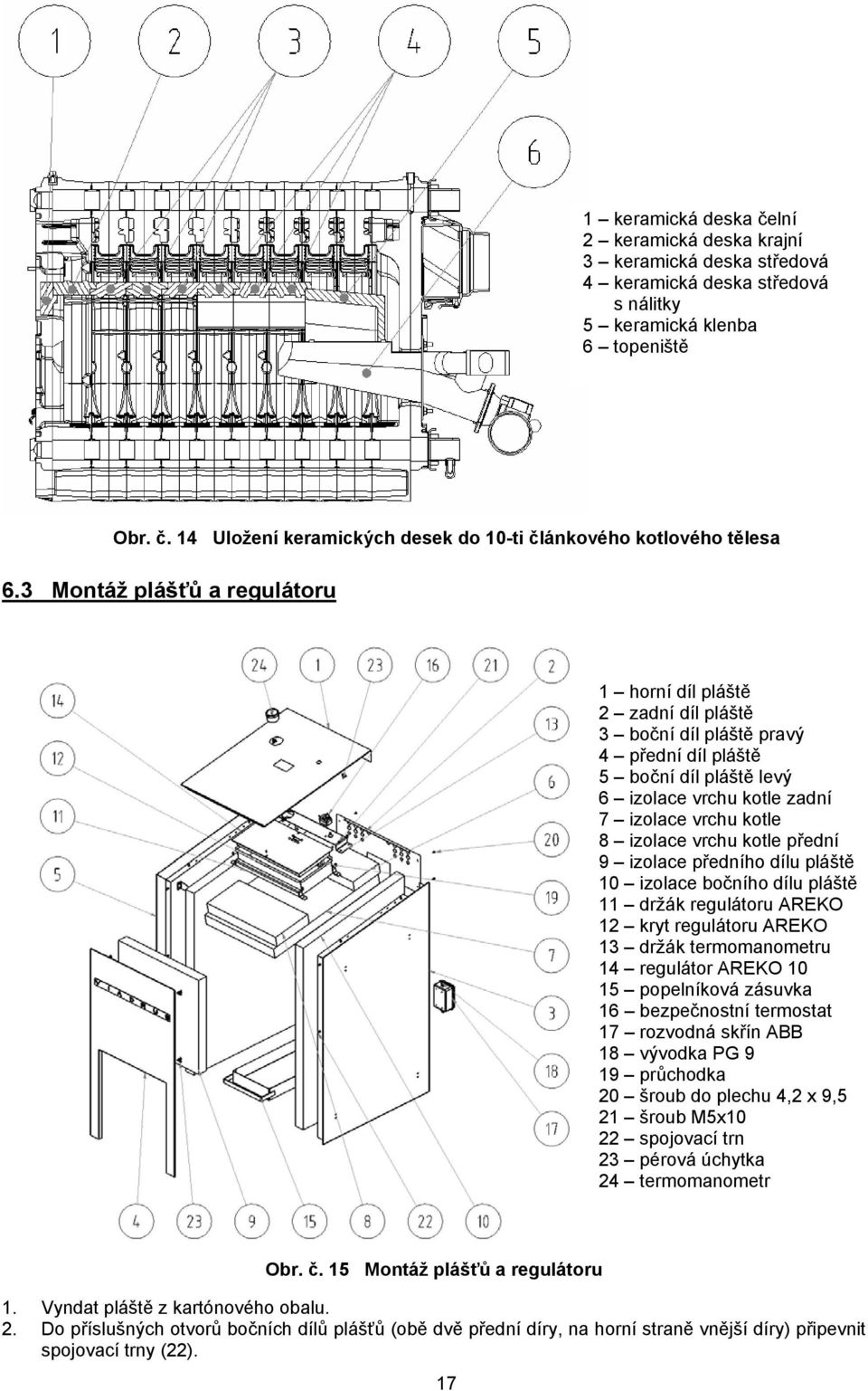 vrchu kotle přední 9 izolace předního dílu pláště 10 izolace bočního dílu pláště 11 držák regulátoru AREKO 12 kryt regulátoru AREKO 13 držák termomanometru 14 regulátor AREKO 10 15 popelníková