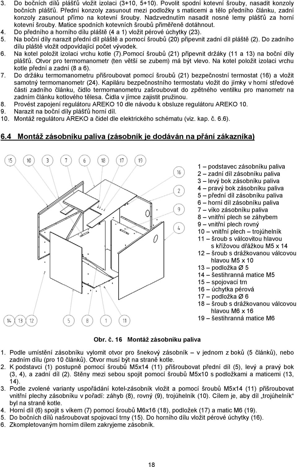 Matice spodních kotevních šroubů přiměřeně dotáhnout. 4. Do předního a horního dílu pláště (4 a 1) vložit pérové úchytky (23). 5.