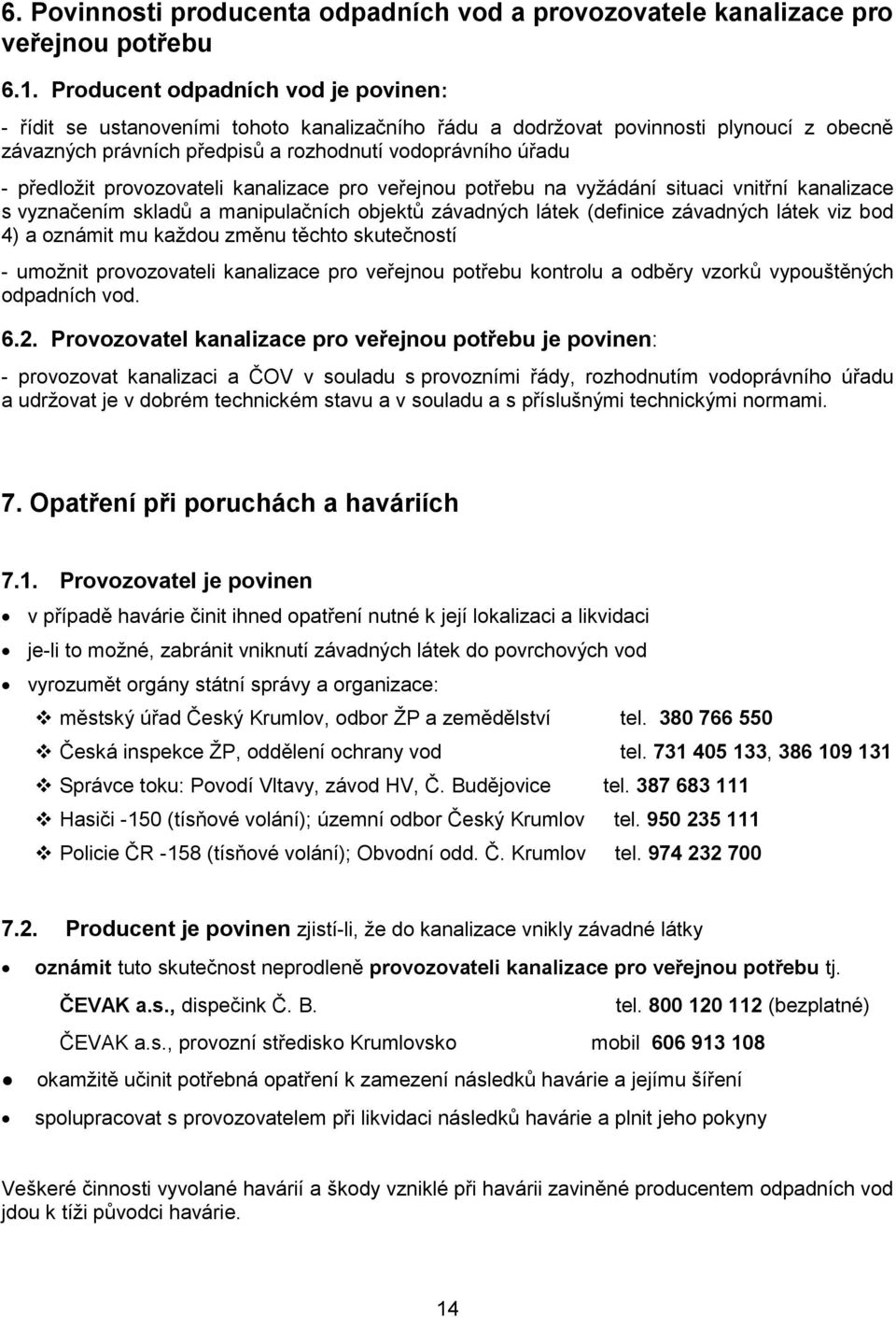 provozovateli kanalizace pro veřejnou potřebu na vyžádání situaci vnitřní kanalizace s vyznačením skladů a manipulačních objektů závadných látek (definice závadných látek viz bod 4) a oznámit mu