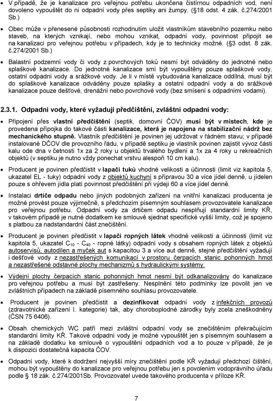 veřejnou potřebu v případech, kdy je to technicky možné. ( 3 odst. 8 zák. č.274/2001 Sb.) Balastní podzemní vody či vody z povrchových toků nesmí být odváděny do jednotné nebo splaškové kanalizace.