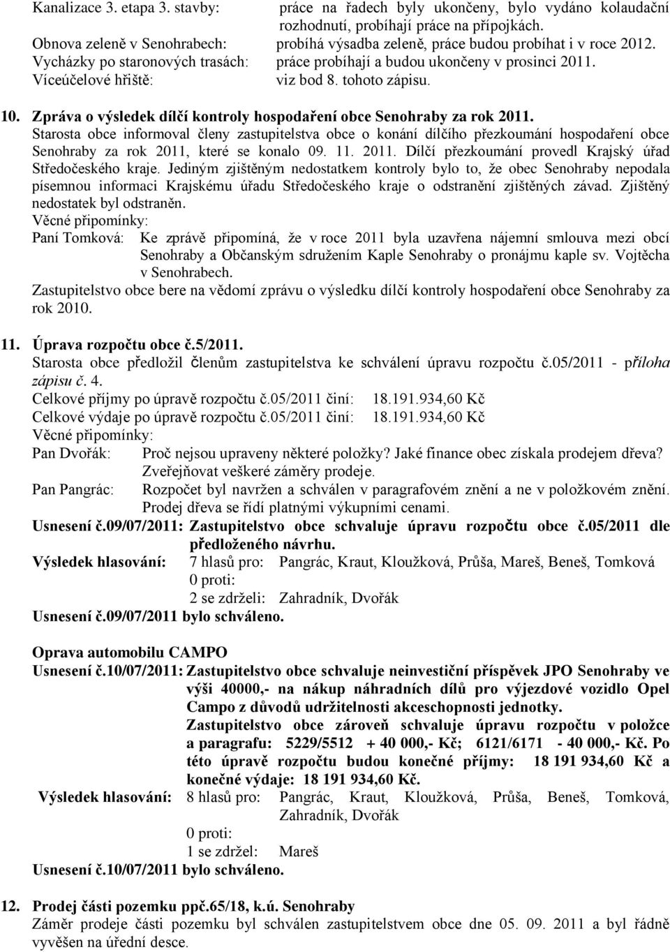 Víceúčelové hřiště: viz bod 8. tohoto zápisu. 10. Zpráva o výsledek dílčí kontroly hospodaření obce Senohraby za rok 2011.