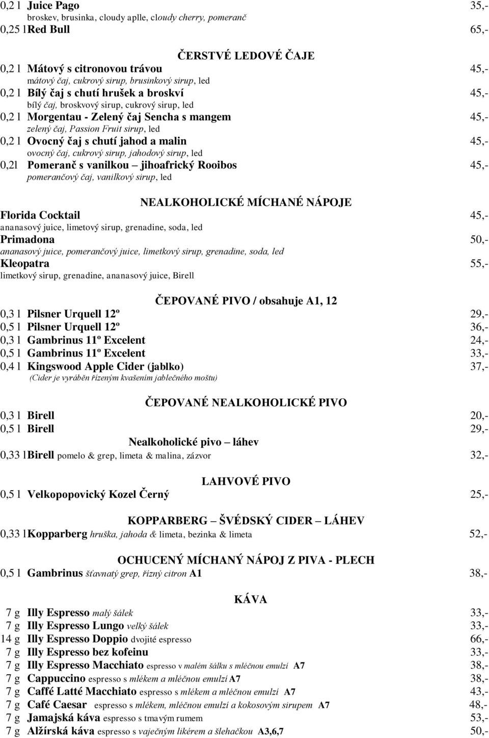 Ovocný čaj s chutí jahod a malin 45,- ovocný čaj, cukrový sirup, jahodový sirup, led 0,2l Pomeranč s vanilkou jihoafrický Rooibos 45,- pomerančový čaj, vanilkový sirup, led NEALKOHOLICKÉ MÍCHANÉ