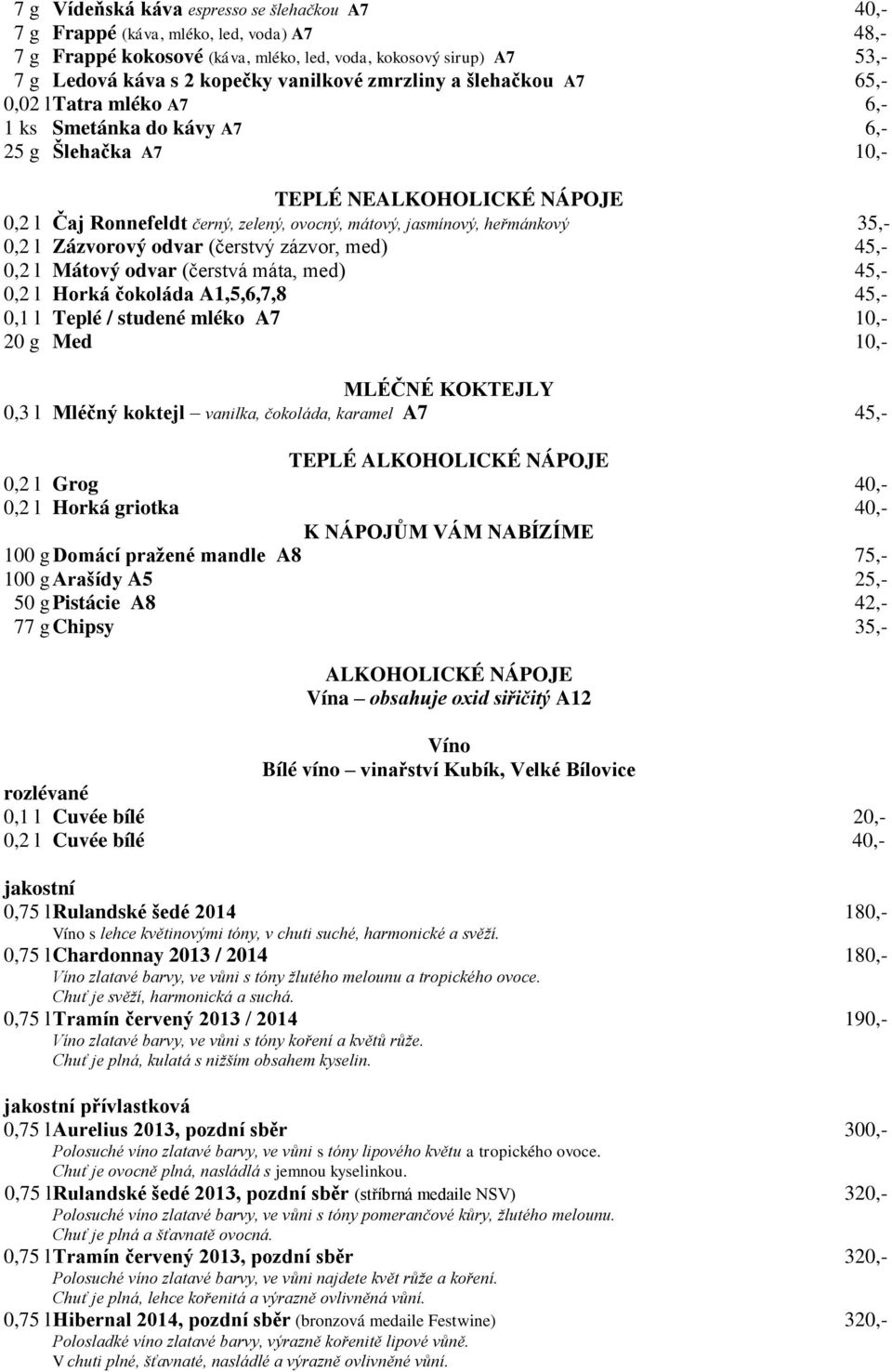 heřmánkový 35,- 0,2 l Zázvorový odvar (čerstvý zázvor, med) 45,- 0,2 l Mátový odvar (čerstvá máta, med) 45,- 0,2 l Horká čokoláda A1,5,6,7,8 45,- 0,1 l Teplé / studené mléko A7 10,- 20 g Med 10,-
