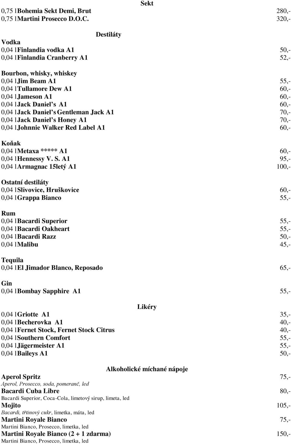 Jack Daniel s A1 60,- 0,04 l Jack Daniel s Gentleman Jack A1 70,- 0,04 l Jack Daniel s Honey A1 70,- 0,04 l Johnnie Walker Red Label A1 60,- Koňak 0,04 l Metaxa ***** A1 60,- 0,04 l Hennessy V. S.