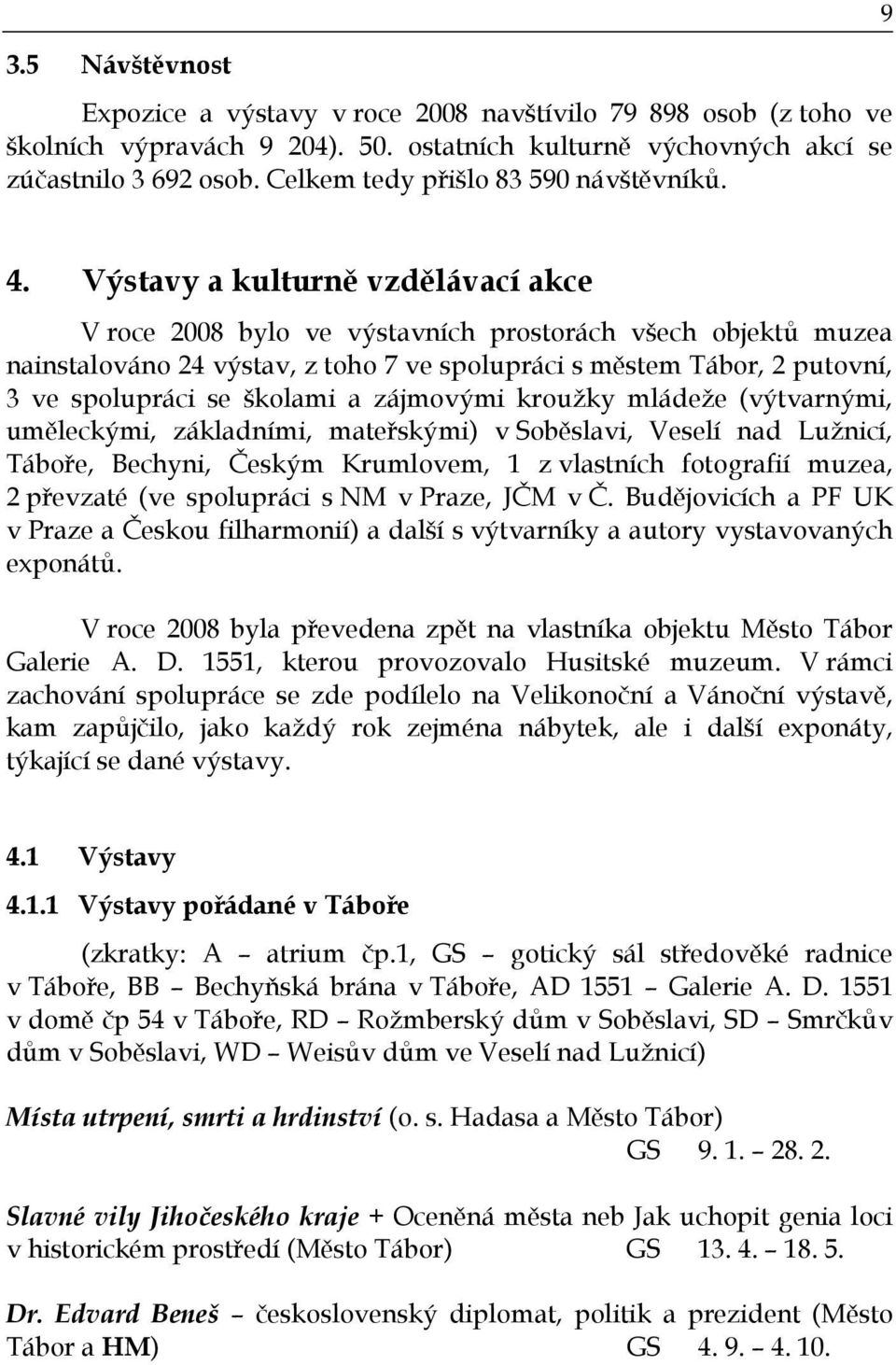 Výstavy a kulturně vzdělávací akce V roce 2008 bylo ve výstavních prostorách všech objektů muzea nainstalováno 24 výstav, z toho 7 ve spolupráci s městem Tábor, 2 putovní, 3 ve spolupráci se školami