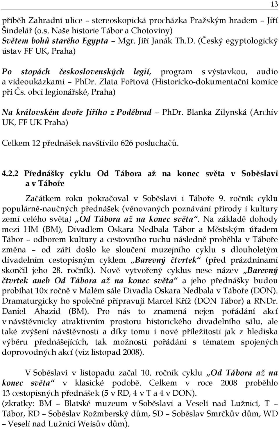 obci legionářské, Praha) Na královském dvoře Jiřího z Poděbrad PhDr. Blanka Zilynská (Archiv UK, FF UK Praha) Celkem 12 