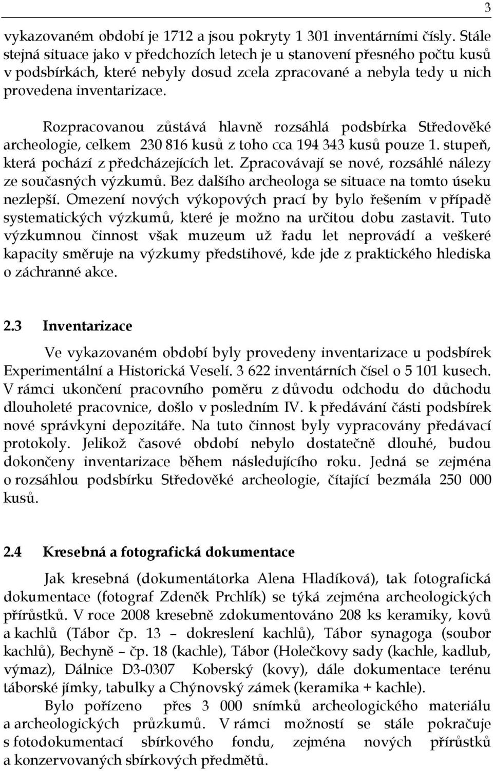 Rozpracovanou zůstává hlavně rozsáhlá podsbírka Středověké archeologie, celkem 230 816 kusů z toho cca 194 343 kusů pouze 1. stupeň, která pochází z předcházejících let.