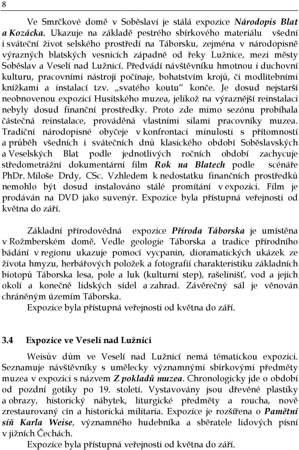 Soběslav a Veselí nad Lužnicí. Předvádí návštěvníku hmotnou i duchovní kulturu, pracovními nástroji počínaje, bohatstvím krojů, či modlitebními knížkami a instalací tzv. svatého koutu konče.