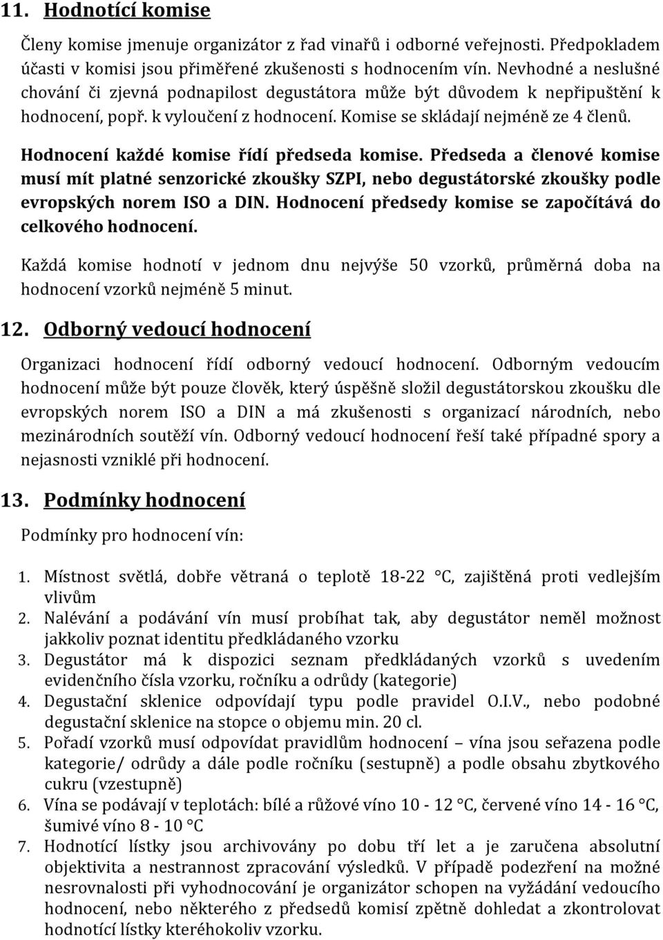 Hodnocení každé komise řídí předseda komise. Předseda a členové komise musí mít platné senzorické zkoušky SZPI, nebo degustátorské zkoušky podle evropských norem ISO a DIN.