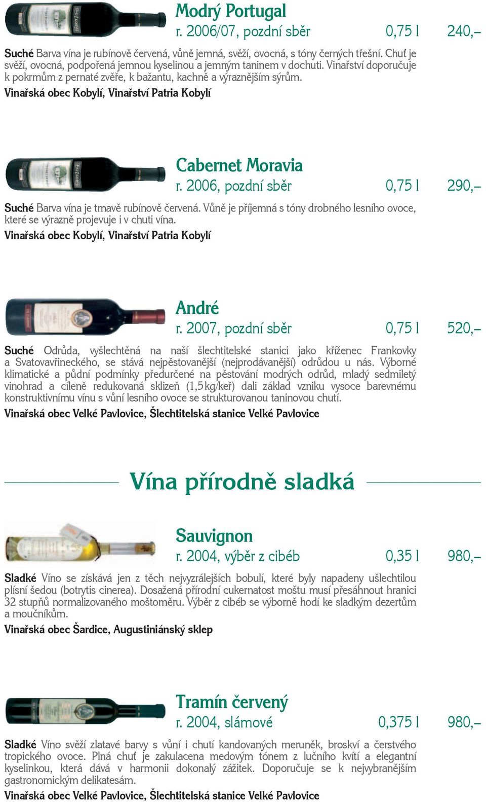 Vinařská obec Kobylí, Vinařství Patria Kobylí Cabernet Moravia r. 2006, pozdní sběr 0,75 l 290, Suché Barva vína je tmavě rubínově červená.