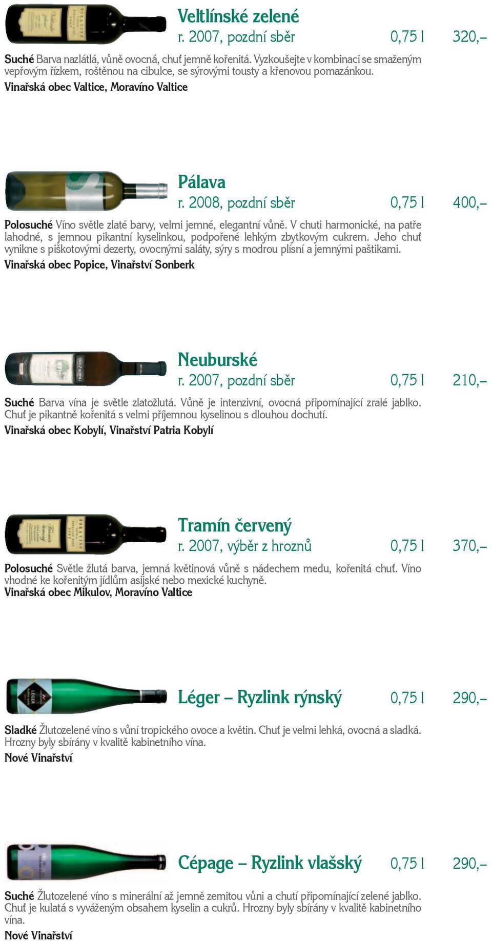 2008, pozdní sběr 0,75 l 400, Polosuché Víno světle zlaté barvy, velmi jemné, elegantní vůně. V chuti harmonické, na patře lahodné, s jemnou pikantní kyselinkou, podpořené lehkým zbytkovým cukrem.