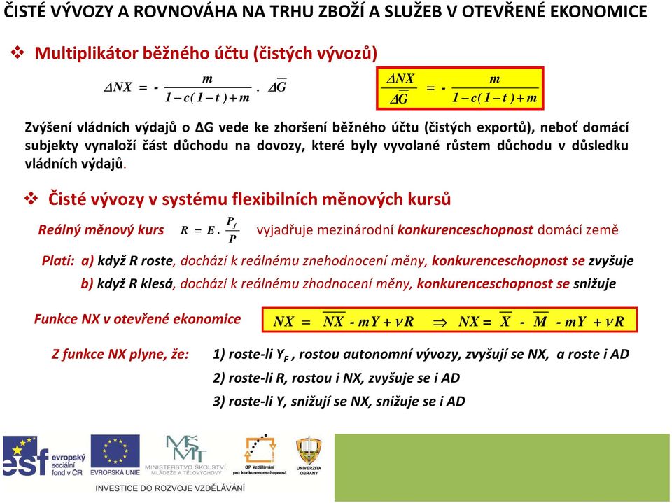 růstem důchodu v důsledku vládních výdajů. Čisté vývozy v systému flexibilních měnových kursů Reálný měnový kurs R =.