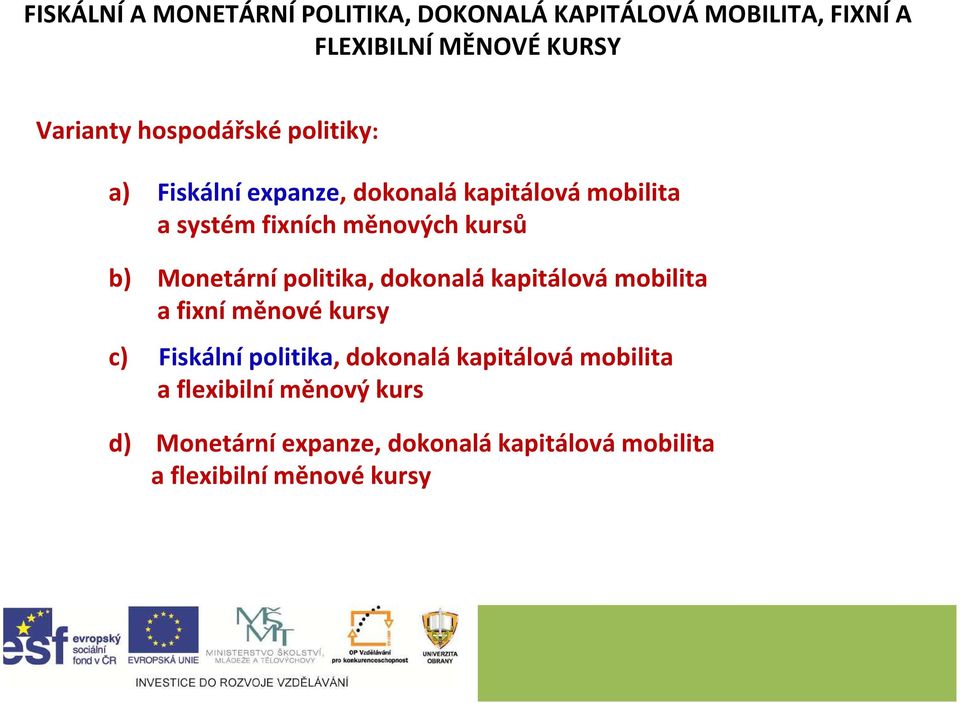 Monetární politika, dokonalá kapitálová mobilita a fixní měnové kursy c) Fiskální politika, dokonalá