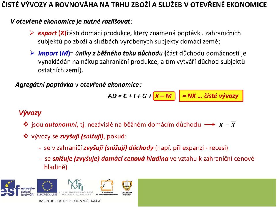 subjektů ostatních zemí). Agregátní poptávka v otevřené ekonomice: Vývozy AD = C + I + G + X M = NX čisté vývozy jsou autonomní, tj.