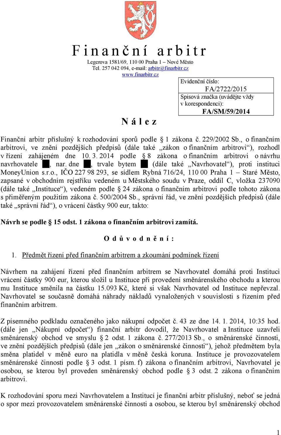 , o finančním arbitrovi, ve znění pozdějších předpisů (dále také zákon o finančním arbitrovi ), rozhodl v řízení zahájeném dne 10. 3.