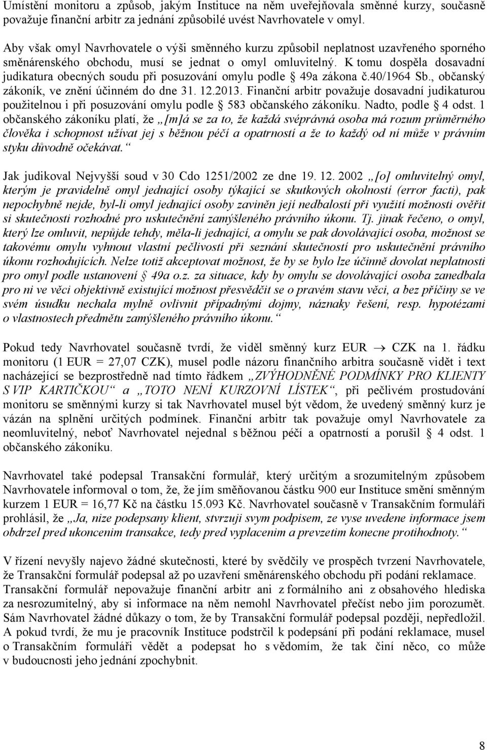 K tomu dospěla dosavadní judikatura obecných soudu při posuzování omylu podle 49a zákona č.40/1964 Sb., občanský zákoník, ve znění účinném do dne 31. 12.2013.