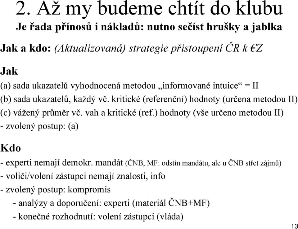 Až my budeme chtít do klubu Je řada přínosů i nákladů: nutno sečíst hrušky a jablka - experti nemají demokr.