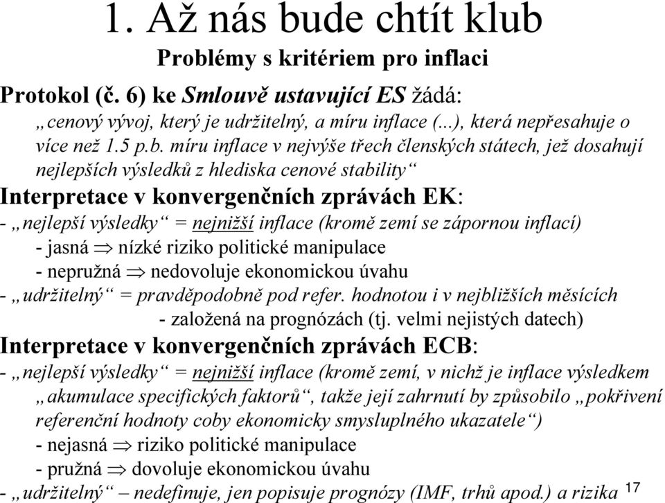 Problémy s kritériem pro inflaci Protokol (č. 6) ke Smlouvě ustavující ES žádá: cenový vývoj, který je udržitelný, a míru inflace (...), která nepřesahuje o více než 1.5 p.b. míru inflace v nejvýše