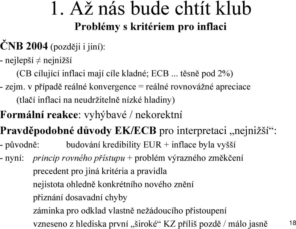 interpretaci nejnižší : -původně: budování kredibility EUR + inflace byla vyšší - nyní: princip rovného přístupu + problém výrazného změkčení precedent pro jiná kritéria a