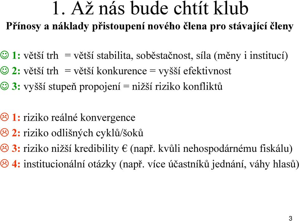 stupeň propojení = nižší riziko konfliktů 1: riziko reálné konvergence 2: riziko odlišných cyklů/šoků 3: riziko