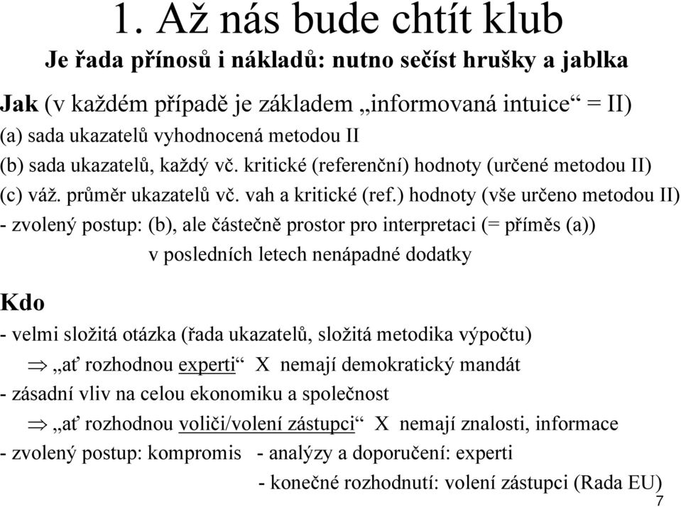 Až nás bude chtít klub Je řada přínosů i nákladů: nutno sečíst hrušky a jablka - velmi složitá otázka (řada ukazatelů, složitá metodika výpočtu) ať rozhodnou experti X nemají demokratický mandát -