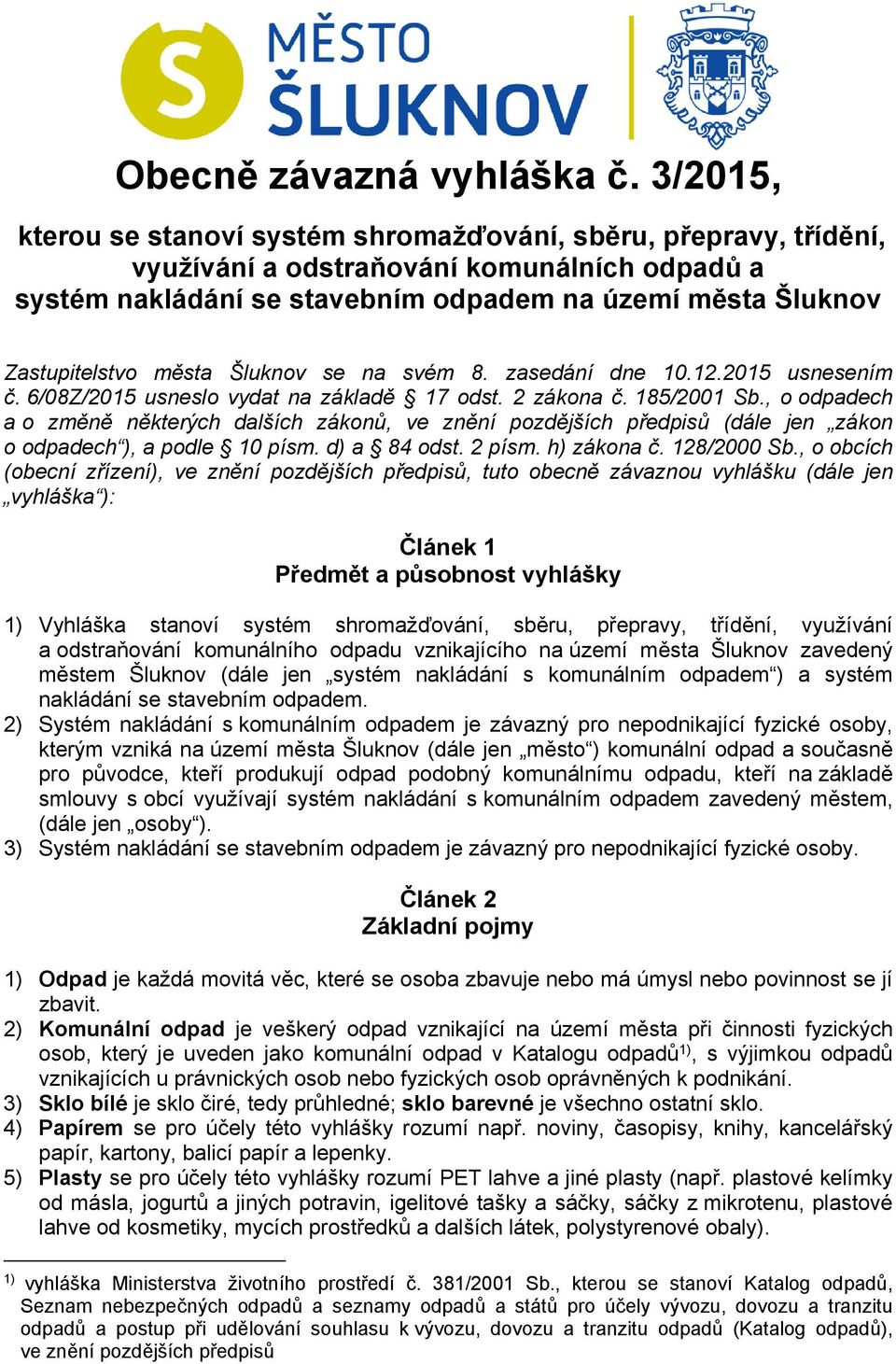 města Šluknov se na svém 8. zasedání dne 10.12.2015 usnesením č. 6/08Z/2015 usneslo vydat na základě 17 odst. 2 zákona č. 185/2001 Sb.